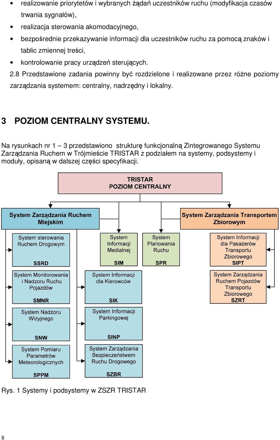 8 Przedstawione zadania powinny być rozdzielone i realizowane przez róŝne poziomy zarządzania systemem: centralny, nadrzędny i lokalny. 3 POZIOM CENTRALNY SYSTEMU.