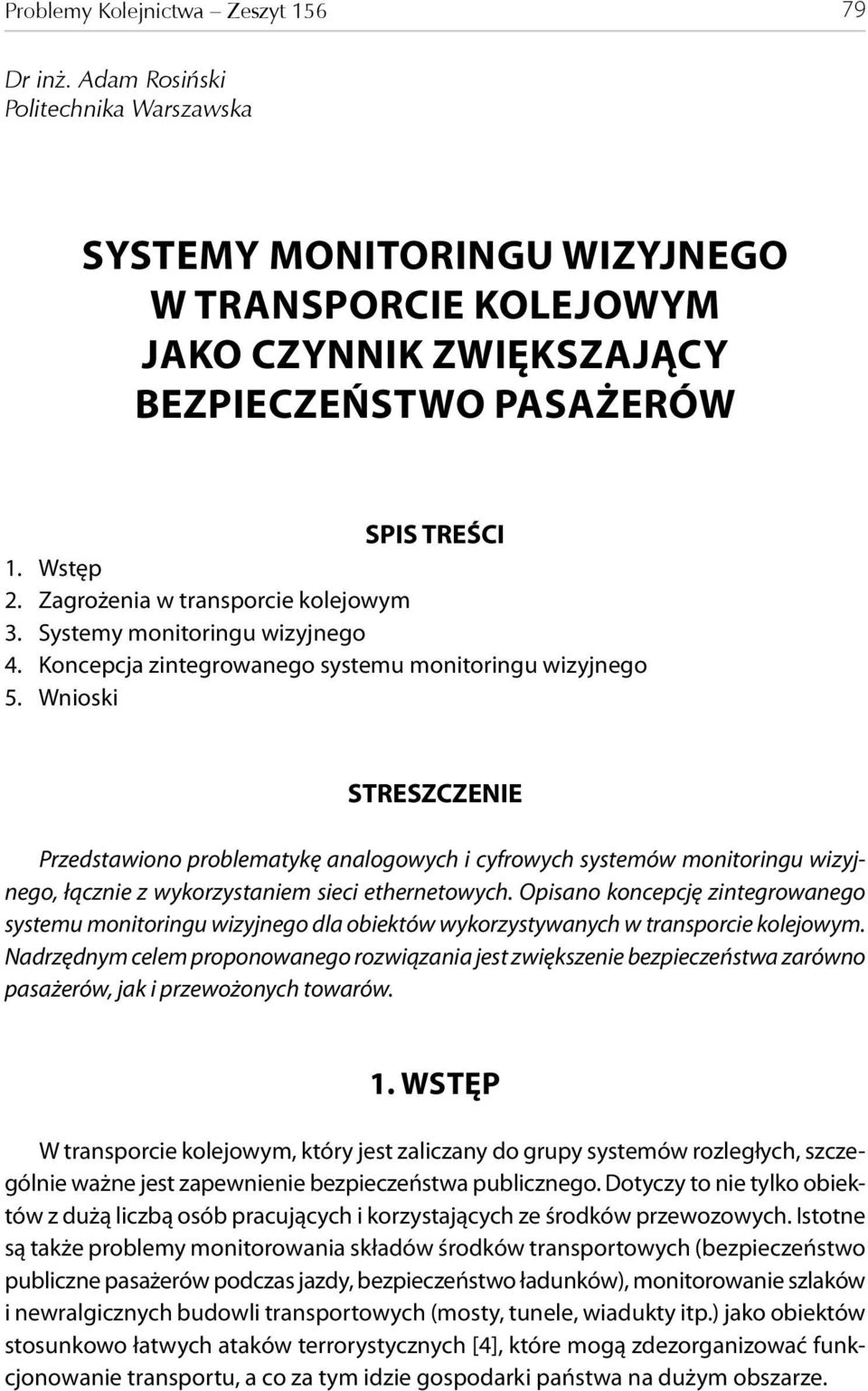 Wnioski STRESZCZENIE Przedstawiono problematykę analogowych i cyfrowych systemów monitoringu wizyjnego, łącznie z wykorzystaniem sieci ethernetowych.
