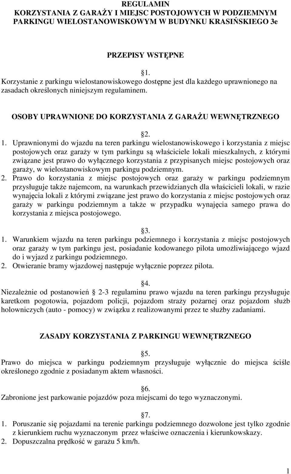 Uprawnionymi do wjazdu na teren parkingu wielostanowiskowego i korzystania z miejsc postojowych oraz garaży w tym parkingu są właściciele lokali mieszkalnych, z którymi związane jest prawo do