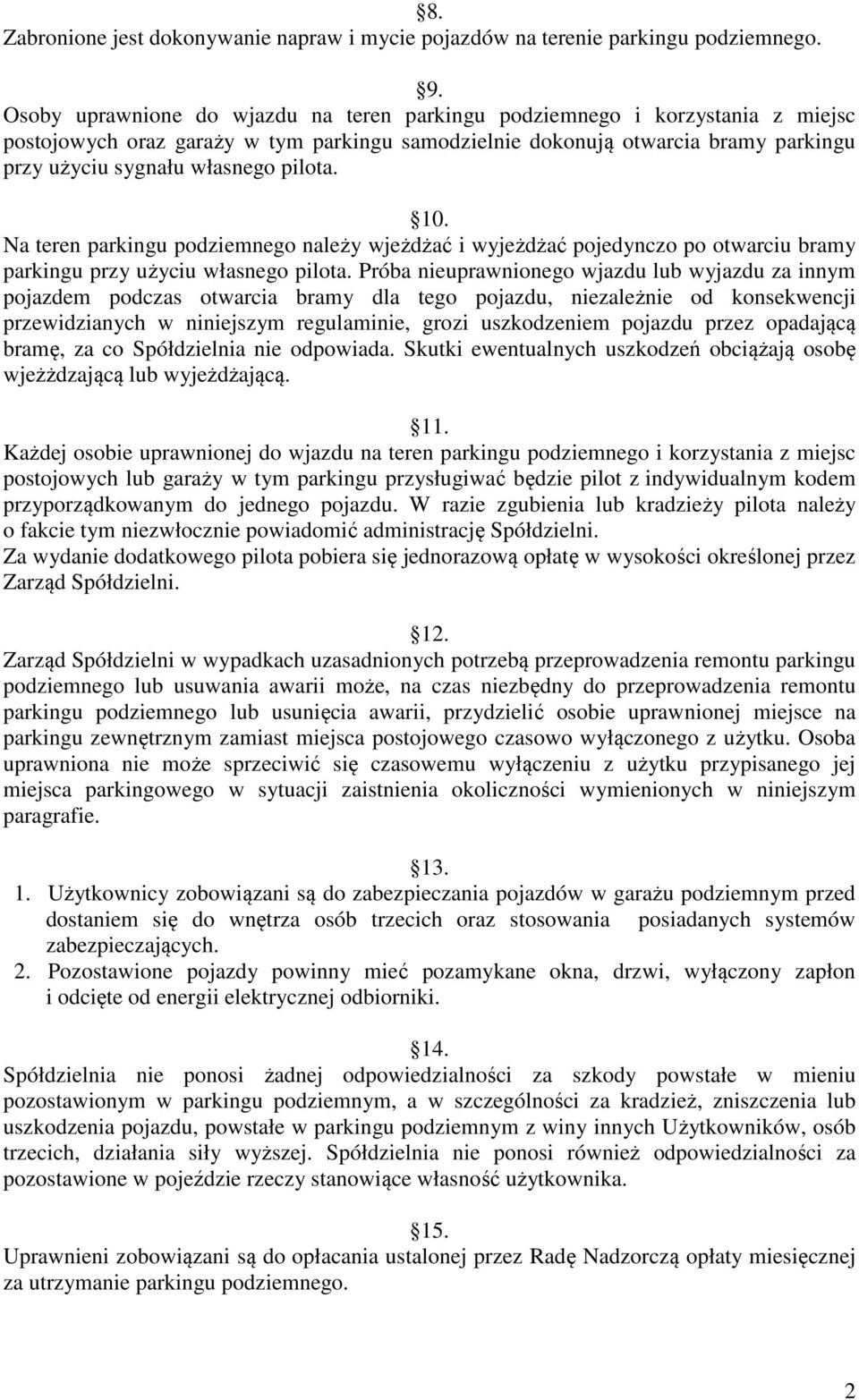 pilota. 10. Na teren parkingu podziemnego należy wjeżdżać i wyjeżdżać pojedynczo po otwarciu bramy parkingu przy użyciu własnego pilota.
