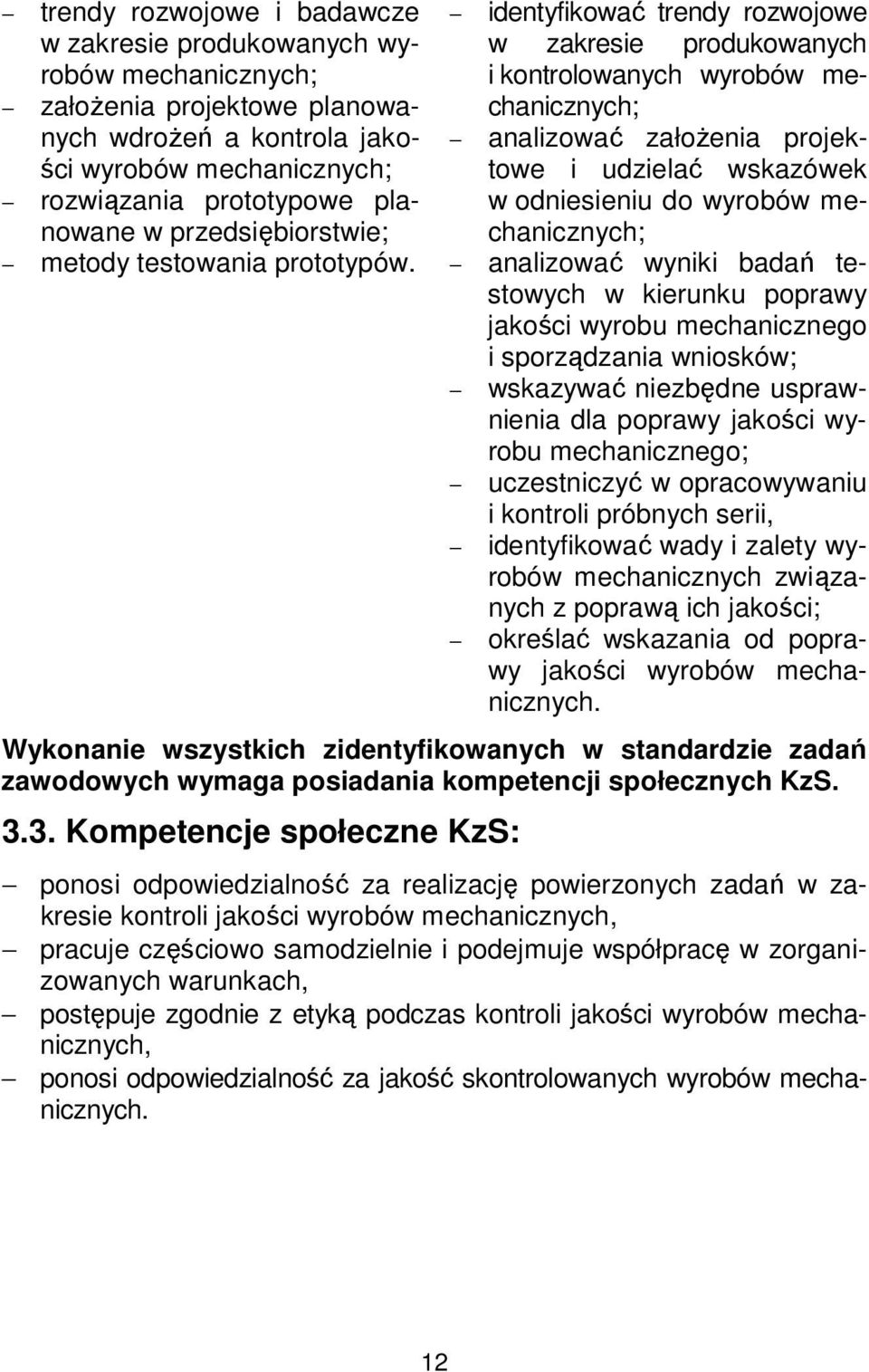 identyfikować trendy rozwojowe w zakresie produkowanych i kontrolowanych wyrobów mechanicznych; analizować założenia projektowe i udzielać wskazówek w odniesieniu do wyrobów mechanicznych; analizować