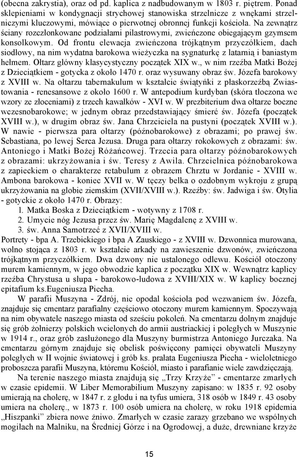 Na zewnątrz ściany rozczłonkowane podziałami pilastrowymi, zwieńczone obiegającym gzymsem konsolkowym.