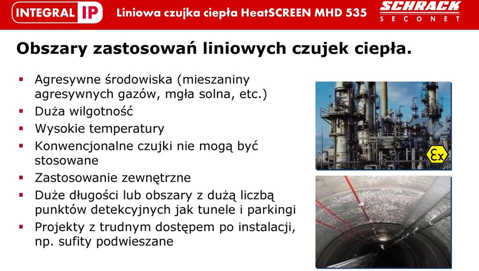 ) Duża wilgotność Wysokie temperatury Konwencjonalne czujki nie mogą być stosowane