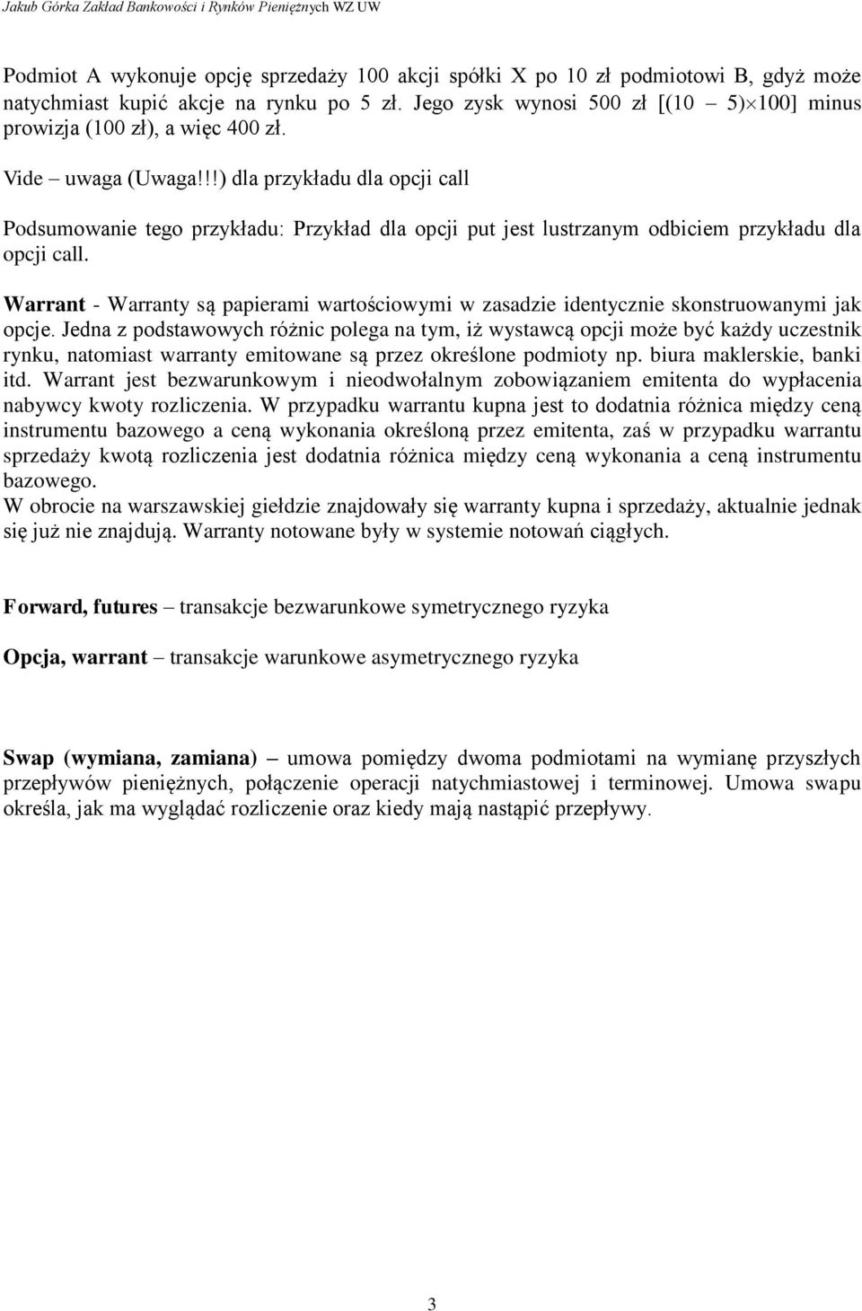 !!) dla przykładu dla opcji call Podsumowanie tego przykładu: Przykład dla opcji put jest lustrzanym odbiciem przykładu dla opcji call.