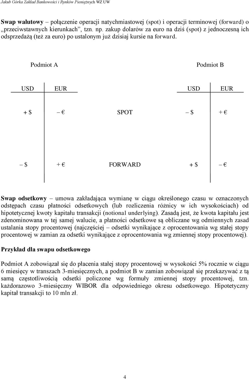 Podmiot A Podmiot B USD EUR USD EUR + $ SPOT $ + $ + FORWARD + $ Swap odsetkowy umowa zakładająca wymianę w ciągu określonego czasu w oznaczonych odstępach czasu płatności odsetkowych (lub