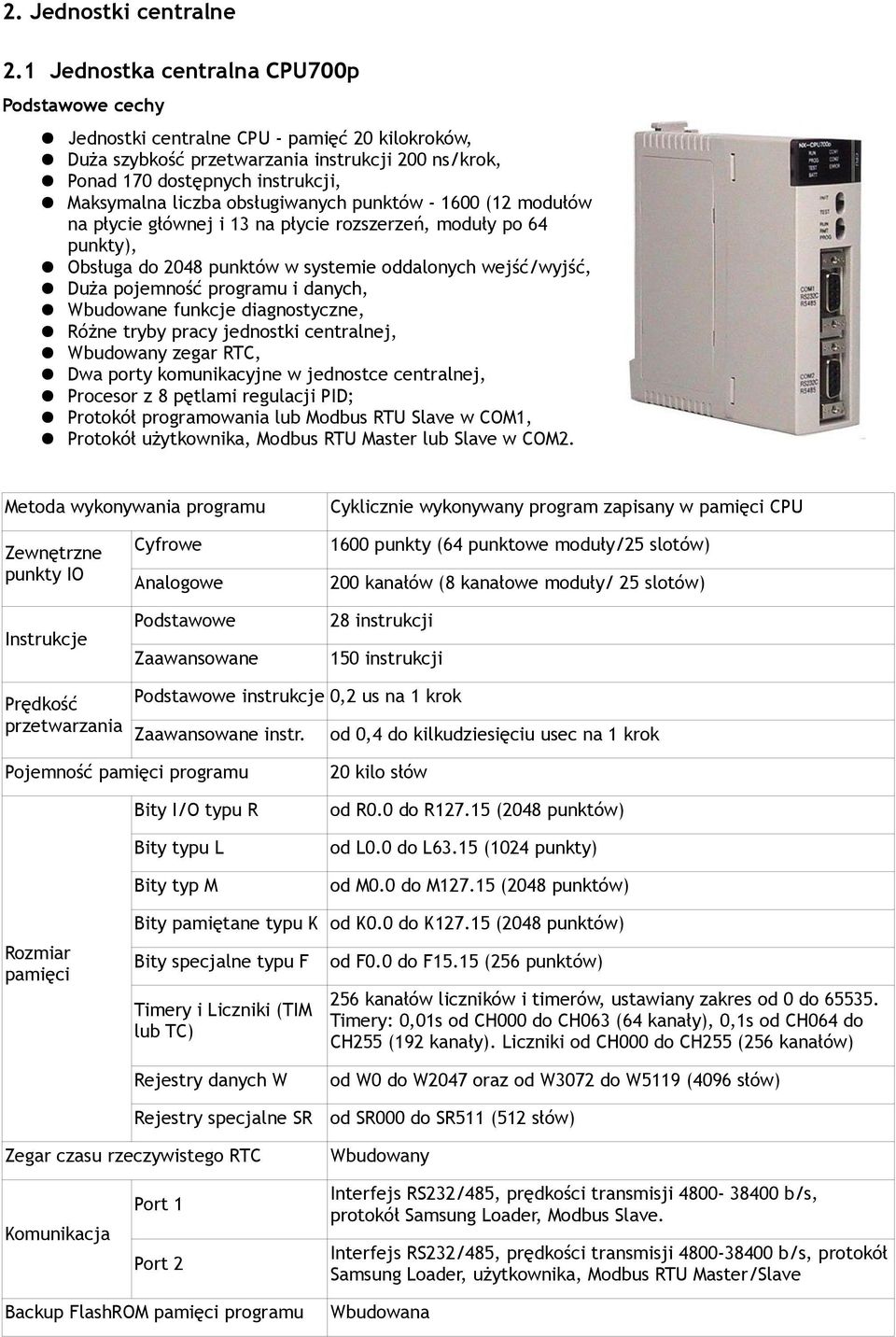 obsługiwanych punktów - 600 (2 modułów na płycie głównej i 3 na płycie rozszerzeń, moduły po 64 punkty), Obsługa do 2048 punktów w systemie oddalonych wejść/wyjść, Duża pojemność programu i danych,