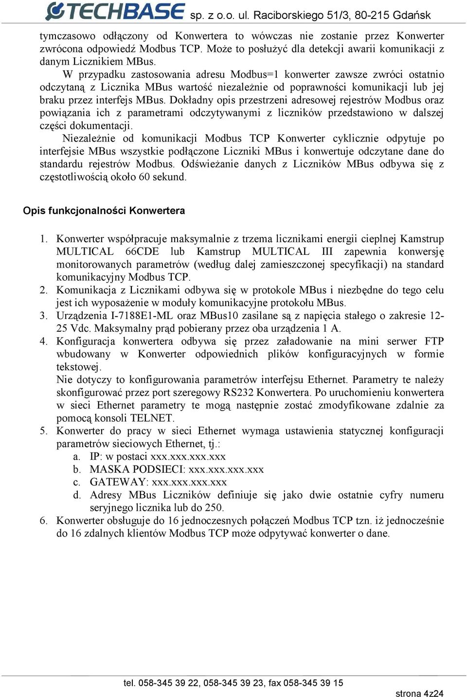 Dokładny opis przestrzeni adresowej rejestrów Modbus oraz powiązania ich z parametrami odczytywanymi z liczników przedstawiono w dalszej części dokumentacji.