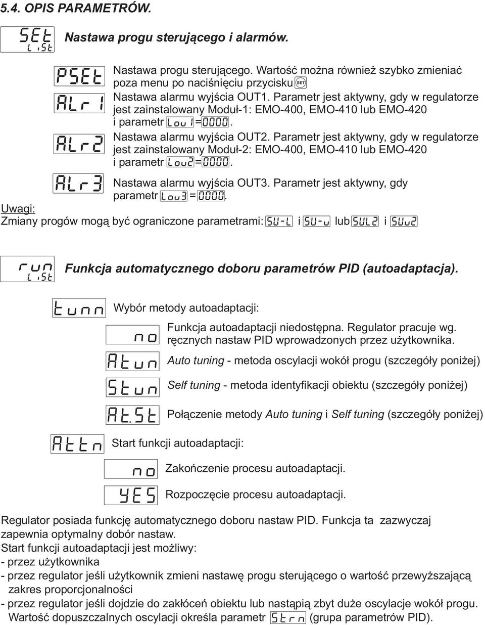 Parametr jest aktywny, gdy w regulatorze jest zainstalowany Moduł-2: EMO-400, EMO-410 lub EMO-420 i parametr =. Nastawa alarmu wyjścia OUT3. Parametr jest aktywny, gdy parametr =.