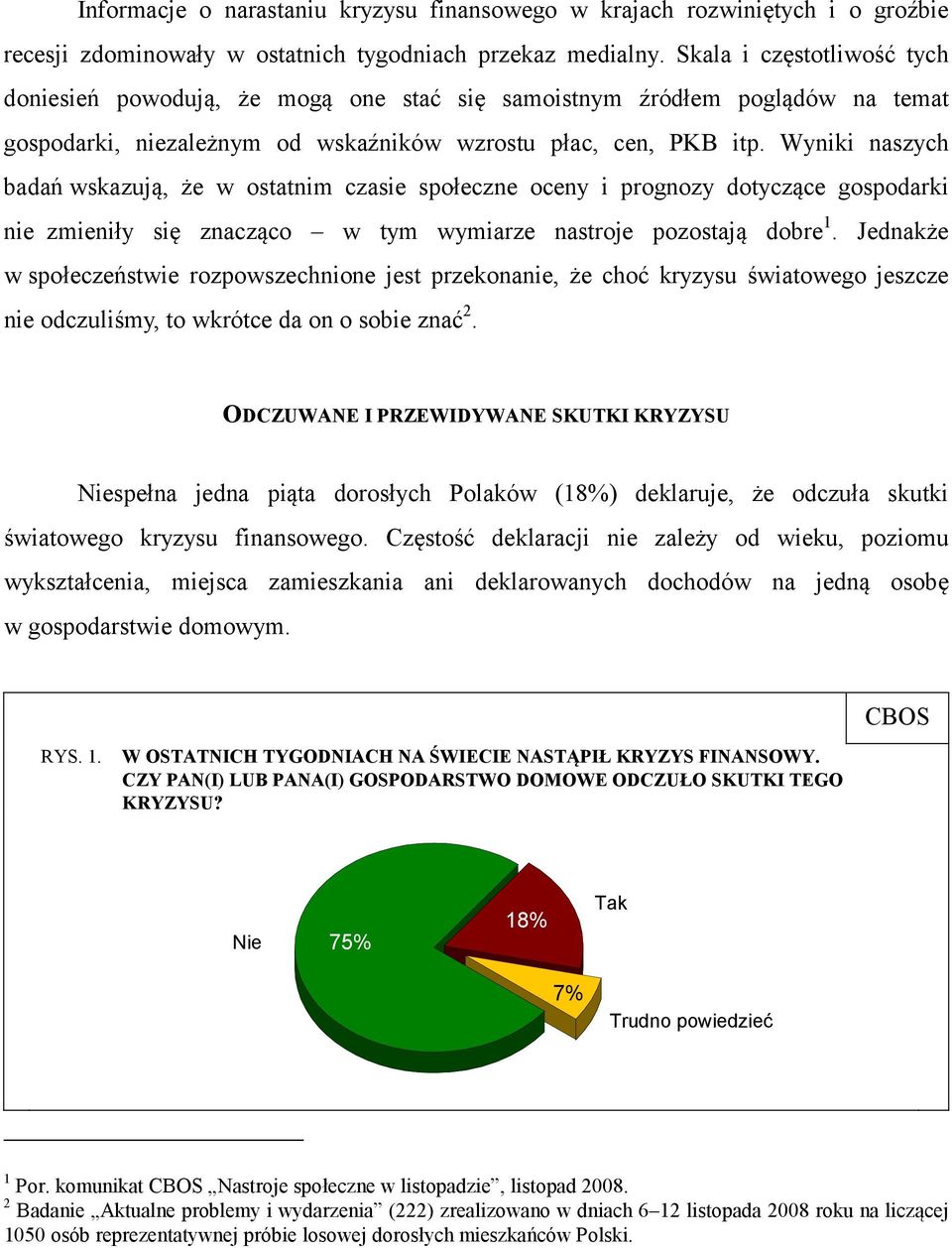 Wyniki naszych badań wskazują, że w ostatnim czasie społeczne oceny i prognozy dotyczące gospodarki nie zmieniły się znacząco w tym wymiarze nastroje pozostają dobre 1.