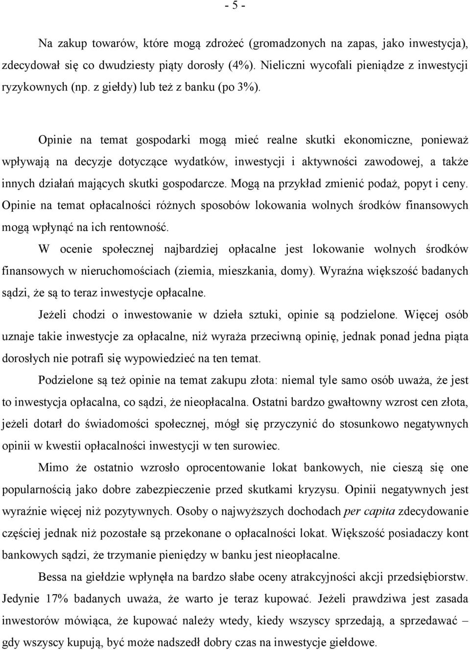 Opinie na temat gospodarki mogą mieć realne skutki ekonomiczne, ponieważ wpływają na decyzje dotyczące wydatków, inwestycji i aktywności zawodowej, a także innych działań mających skutki gospodarcze.