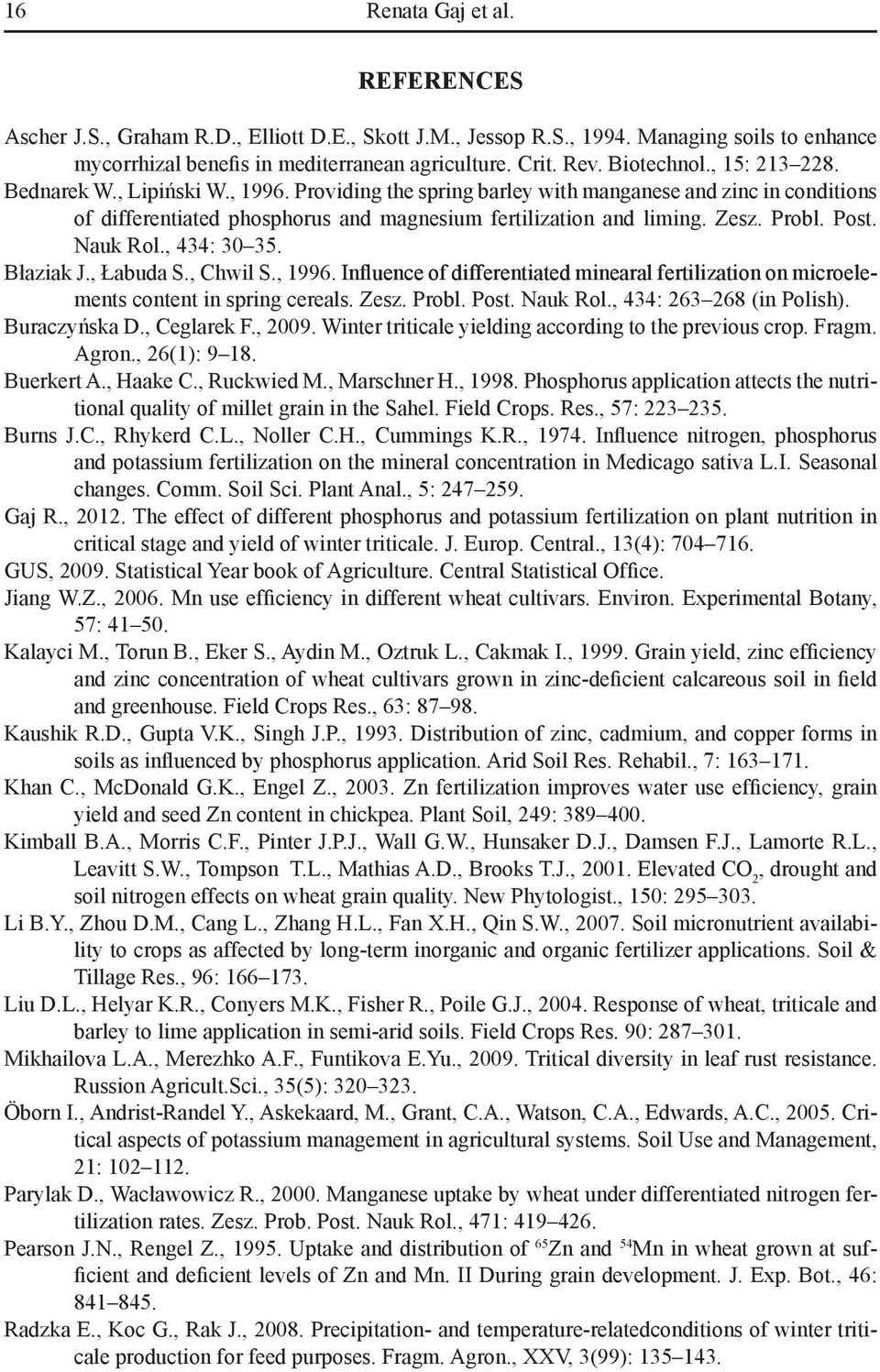 Probl. Post. Nauk Rol., 434: 30 35. Błaziak J., Łabuda S., Chwil S., 1996. Influence of differentiated minearal fertilization on microelements content in spring cereals. Zesz. Probl. Post. Nauk Rol., 434: 263 268 (in Polish).