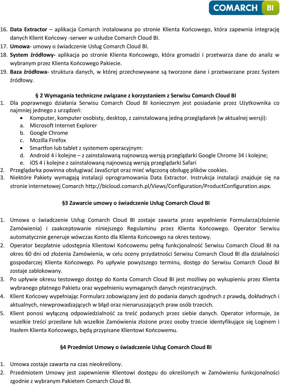 19. Baza źródłowa- struktura danych, w której przechowywane są tworzone dane i przetwarzane przez System źródłowy. 2 Wymagania techniczne związane z korzystaniem z Serwisu Comarch Cloud BI 1.