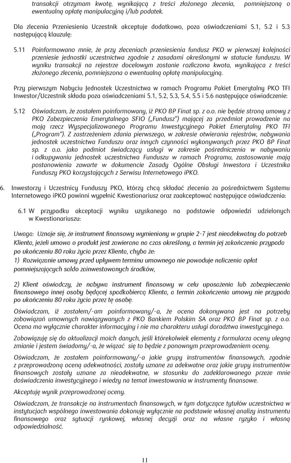 11 Poinformowano mnie, że przy zleceniach przeniesienia fundusz PKO w pierwszej kolejności przeniesie jednostki uczestnictwa zgodnie z zasadami określonymi w statucie funduszu.