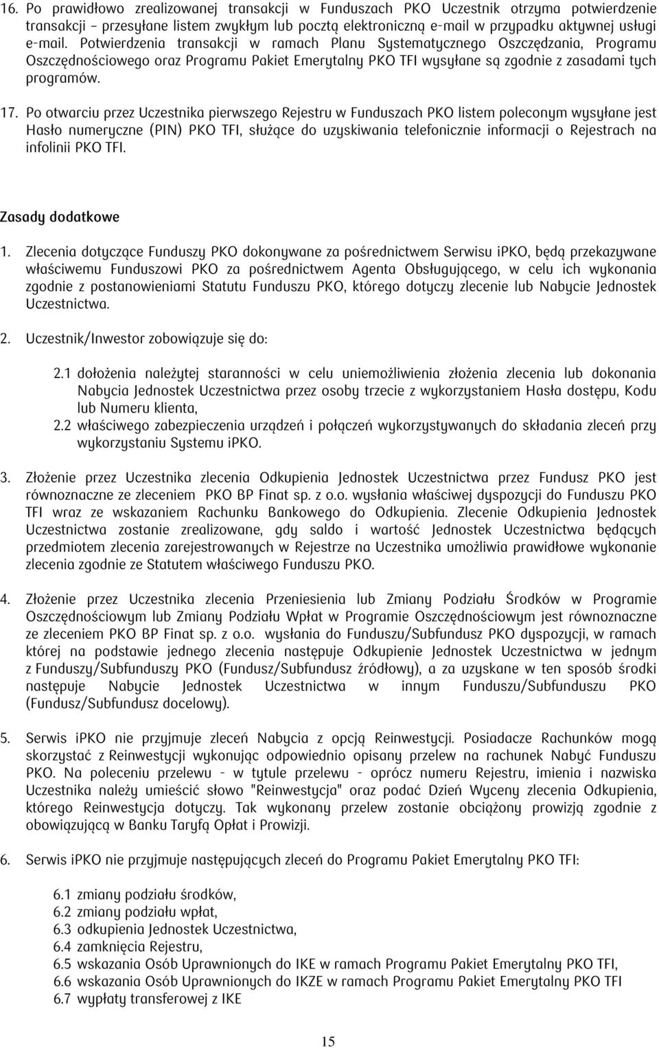 Po otwarciu przez Uczestnika pierwszego Rejestru w Funduszach PKO listem poleconym wysyłane jest Hasło numeryczne (PIN) PKO TFI, służące do uzyskiwania telefonicznie informacji o Rejestrach na