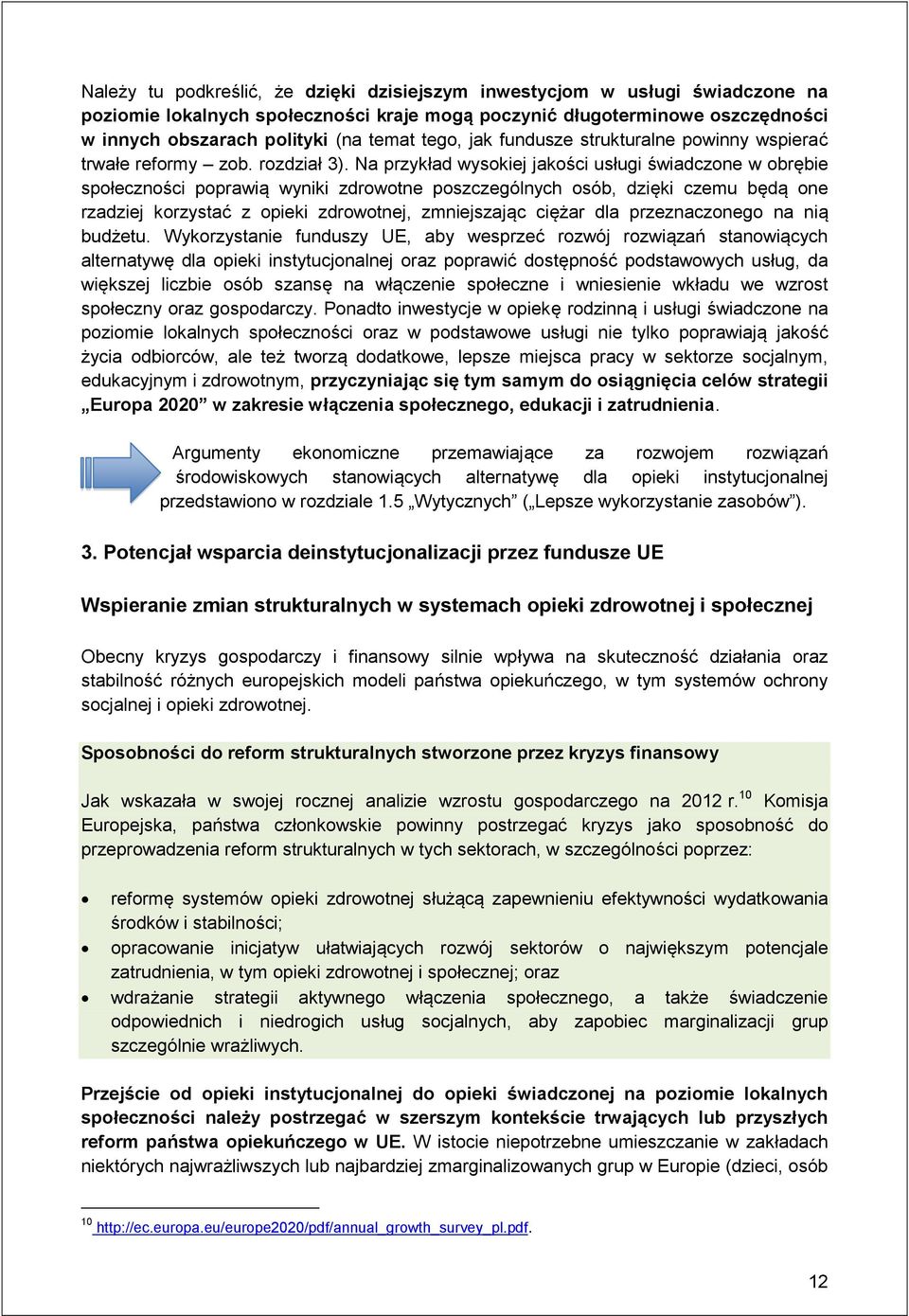 Na przykład wysokiej jakości usługi świadczone w obrębie społeczności poprawią wyniki zdrowotne poszczególnych osób, dzięki czemu będą one rzadziej korzystać z opieki zdrowotnej, zmniejszając ciężar