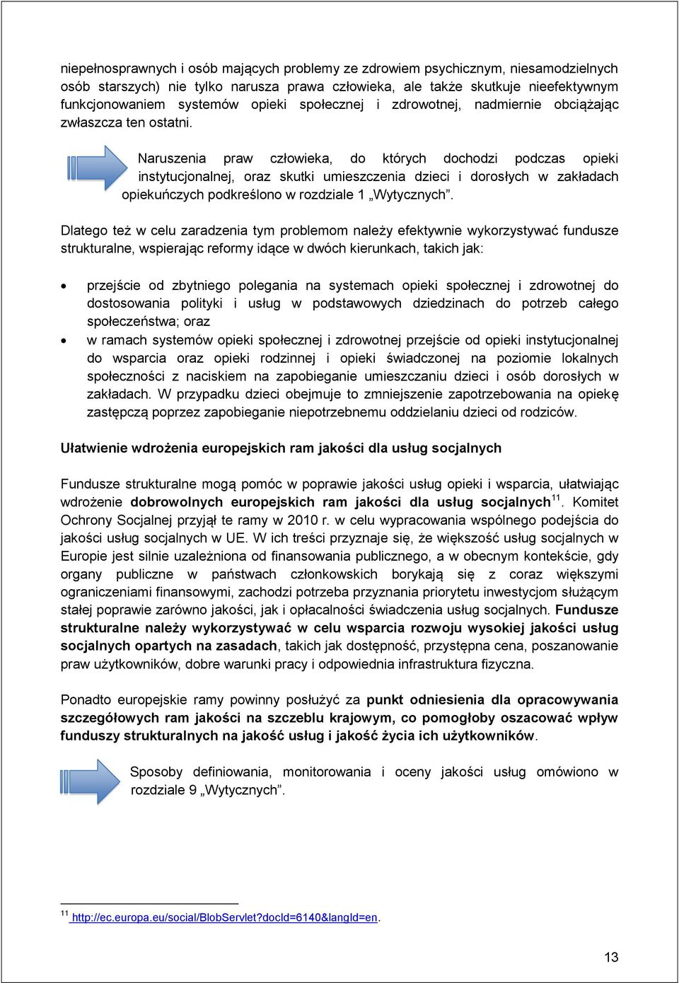 Naruszenia praw człowieka, do których dochodzi podczas opieki instytucjonalnej, oraz skutki umieszczenia dzieci i dorosłych w zakładach opiekuńczych podkreślono w rozdziale 1 Wytycznych.