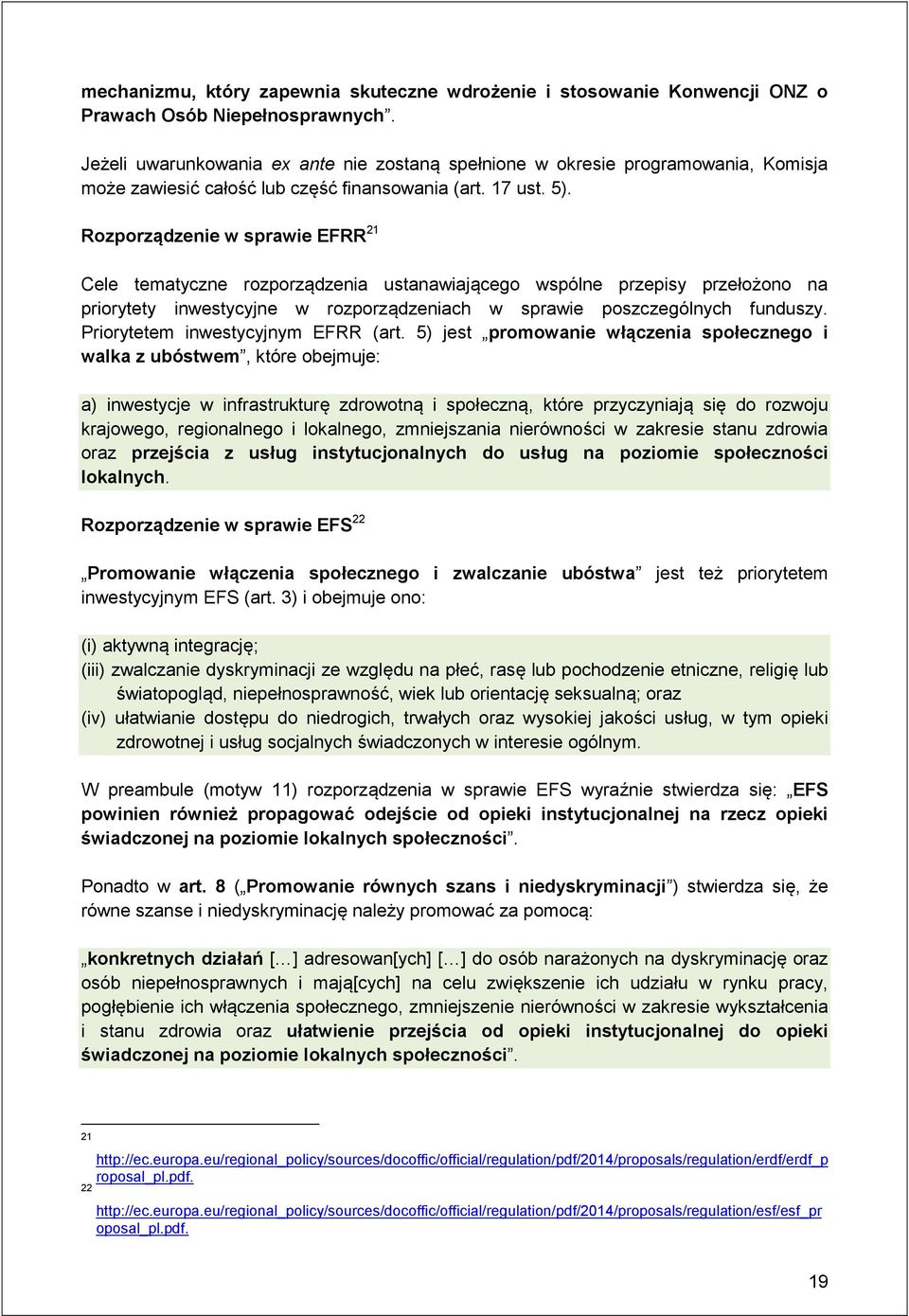 Rozporządzenie w sprawie EFRR 21 Cele tematyczne rozporządzenia ustanawiającego wspólne przepisy przełożono na priorytety inwestycyjne w rozporządzeniach w sprawie poszczególnych funduszy.