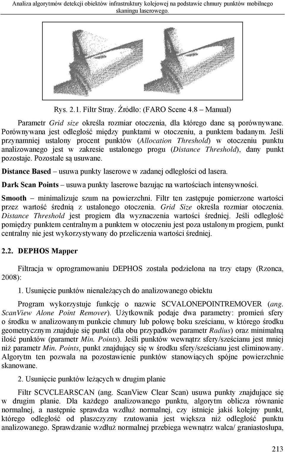 Jeśli przynamniej ustalony procent punktów (Allocation Threshold) w otoczeniu punktu analizowanego jest w zakresie ustalonego progu (Distance Threshold), dany punkt pozostaje. Pozostałe są usuwane.