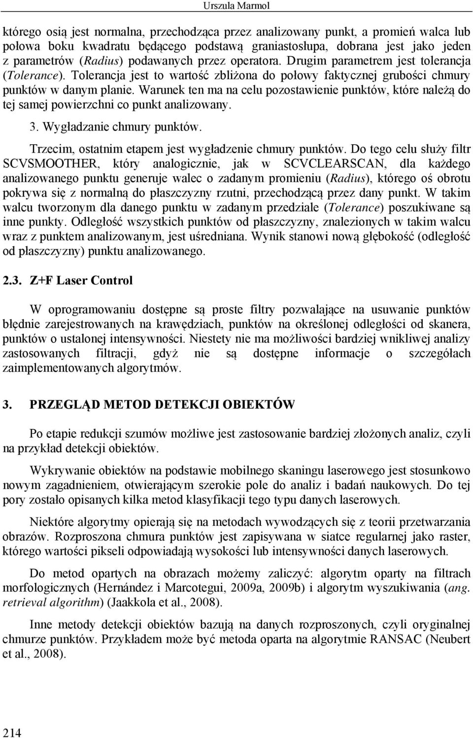 Warunek ten ma na celu pozostawienie punktów, które należą do tej samej powierzchni co punkt analizowany. 3. Wygładzanie chmury punktów. Trzecim, ostatnim etapem jest wygładzenie chmury punktów.