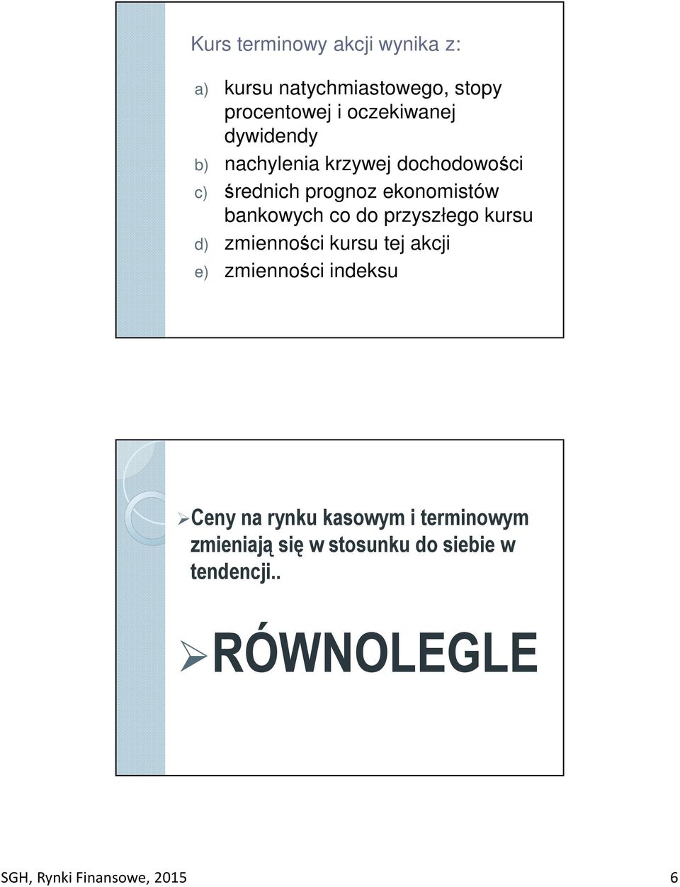 przyszłego kursu d) zmienności kursu tej akcji e) zmienności indeksu Ceny na rynku kasowym i