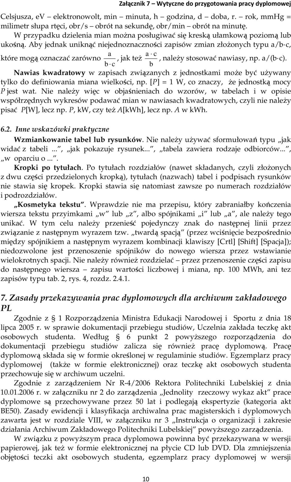 Aby jednak uniknąć niejednoznaczności zapisów zmian złożonych typu a/b c, a a c które mogą oznaczać zarówno, jak też, należy stosować nawiasy, np. a/(b c).