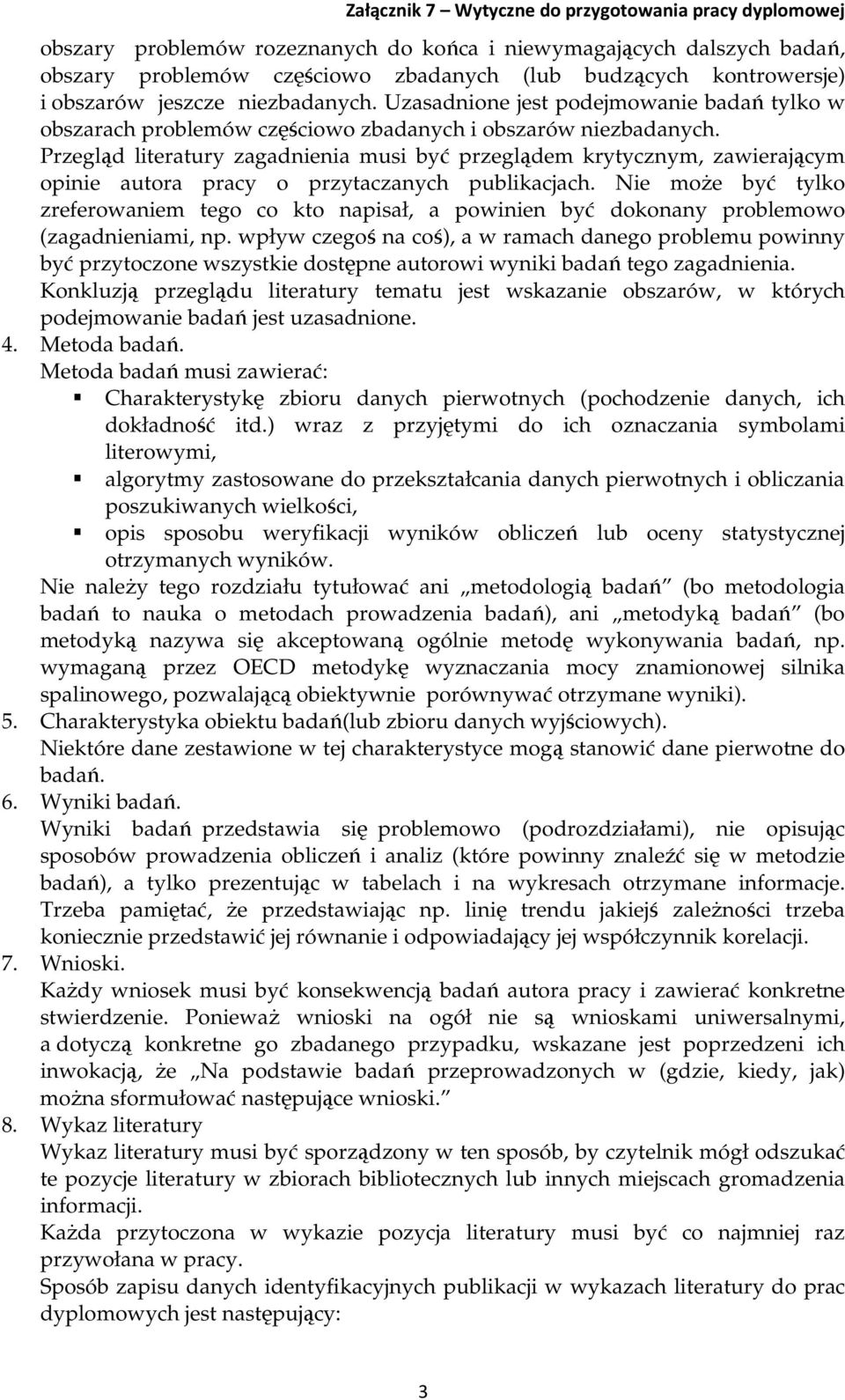 Przegląd literatury zagadnienia musi być przeglądem krytycznym, zawierającym opinie autora pracy o przytaczanych publikacjach.