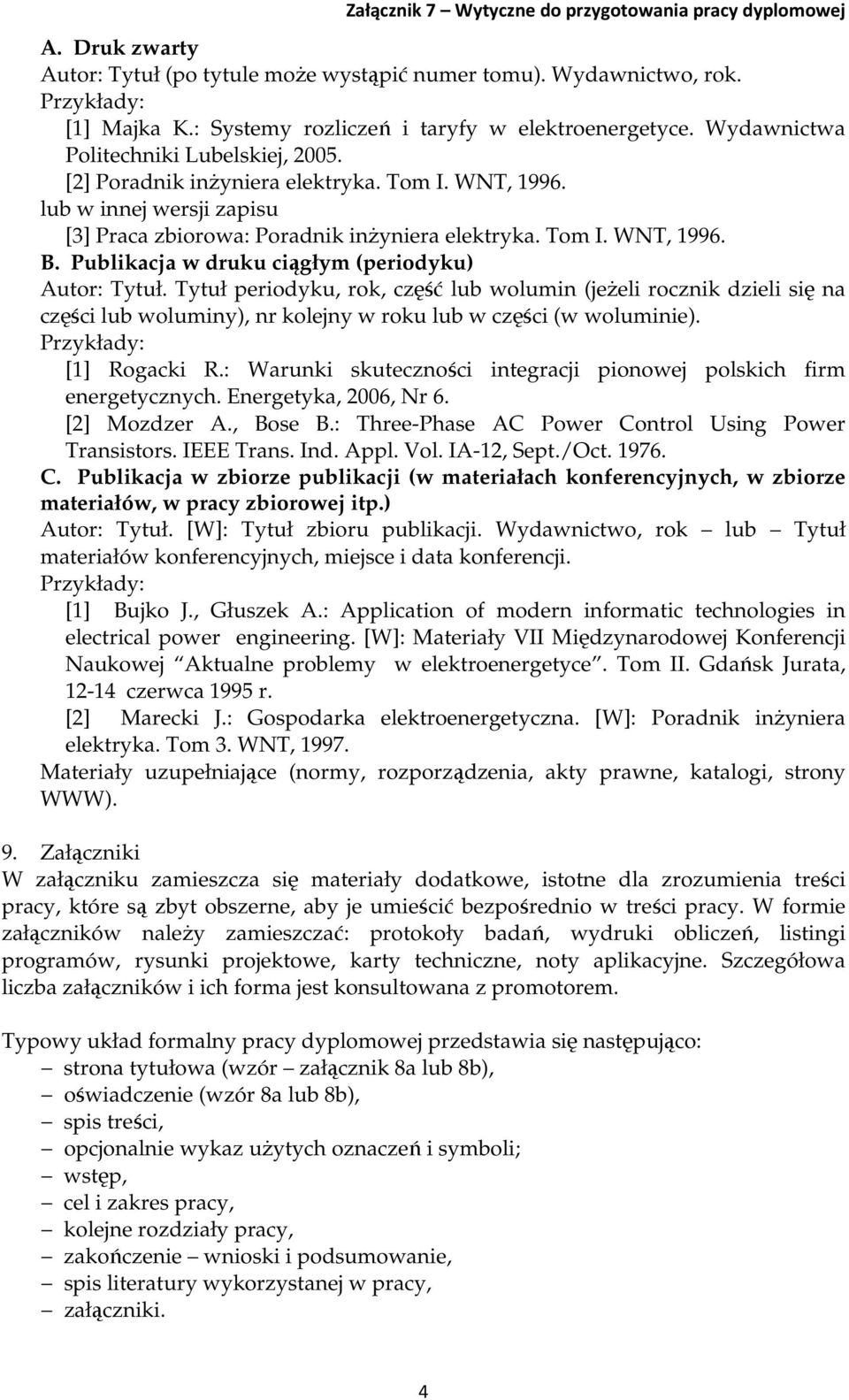 Publikacja w druku ciągłym (periodyku) Autor: Tytuł. Tytuł periodyku, rok, część lub wolumin (jeżeli rocznik dzieli się na części lub woluminy), nr kolejny w roku lub w części (w woluminie).