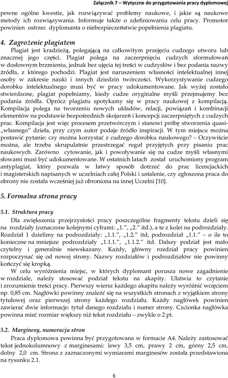 Zagrożenie plagiatem Plagiat jest kradzieżą, polegającą na całkowitym przejęciu cudzego utworu lub znacznej jego części.