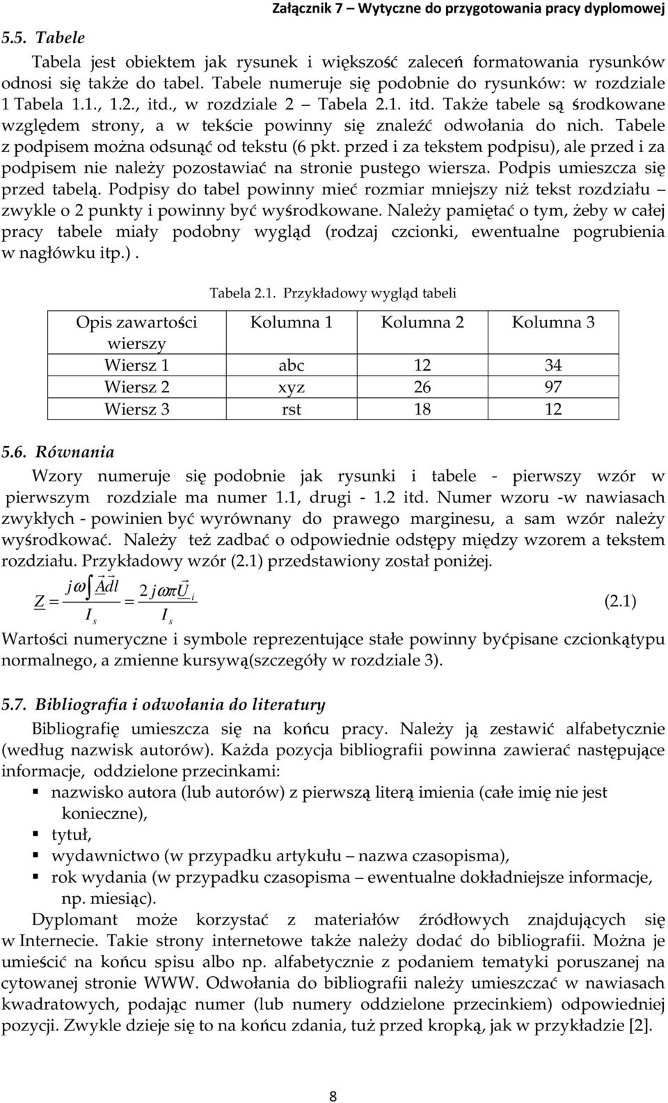 przed i za tekstem podpisu), ale przed i za podpisem nie należy pozostawiać na stronie pustego wiersza. Podpis umieszcza się przed tabelą.