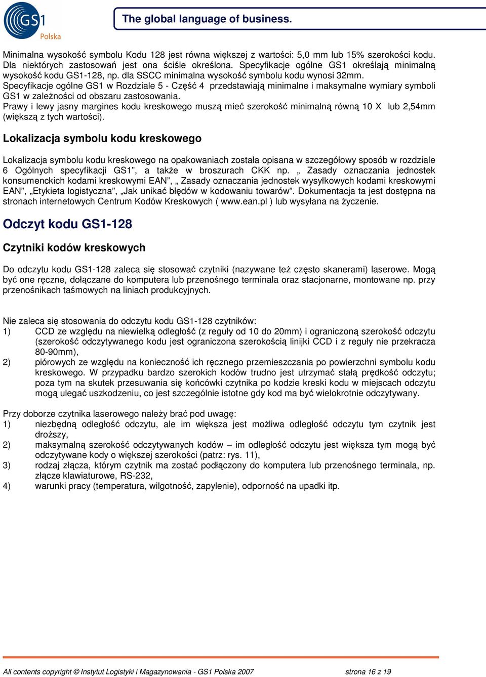 Specyfikacje ogólne GS1 w Rozdziale 5 - Cz 4 przedstawiaj minimalne i maksymalne wymiary symboli GS1 w zalenoci od obszaru zastosowania.