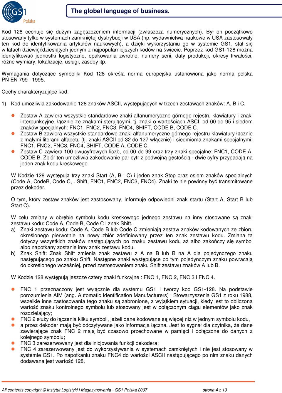wiecie. Poprzez kod GS1-128 mona identyfikowa jednostki logistyczne, opakowania zwrotne, numery serii, daty produkcji, okresy trwałoci, róne wymiary, lokalizacje, usługi, zasoby itp.