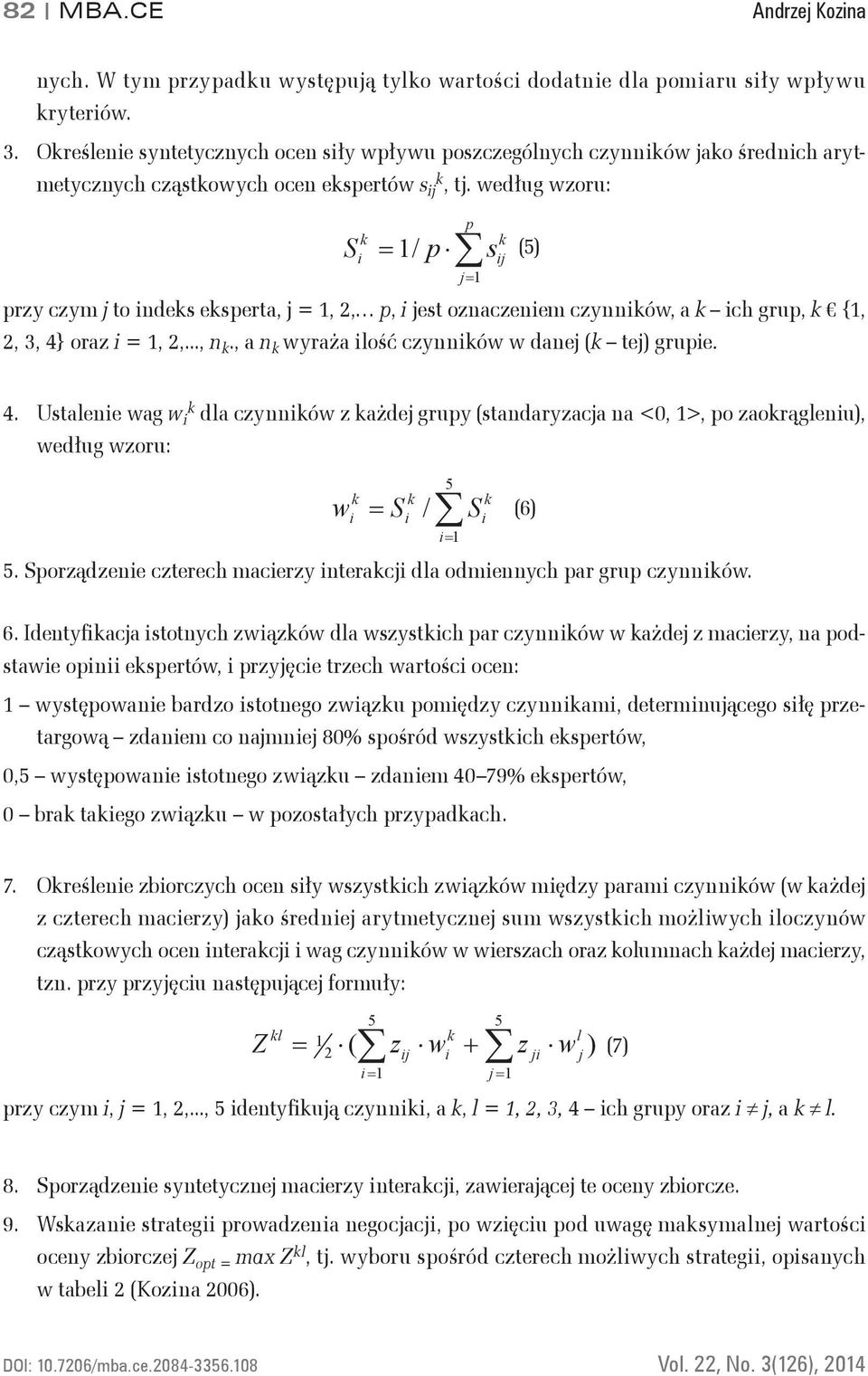 według wzoru: S i 1 / p s (5) przy czym j to indes esperta, j = 1, 2, p, i jest oznaczeniem czynniów, a ich grup, {1, 2, 3, 4} oraz i = 1, 2,..., n., a n wyraża ilość czynniów w danej ( tej) grupie.