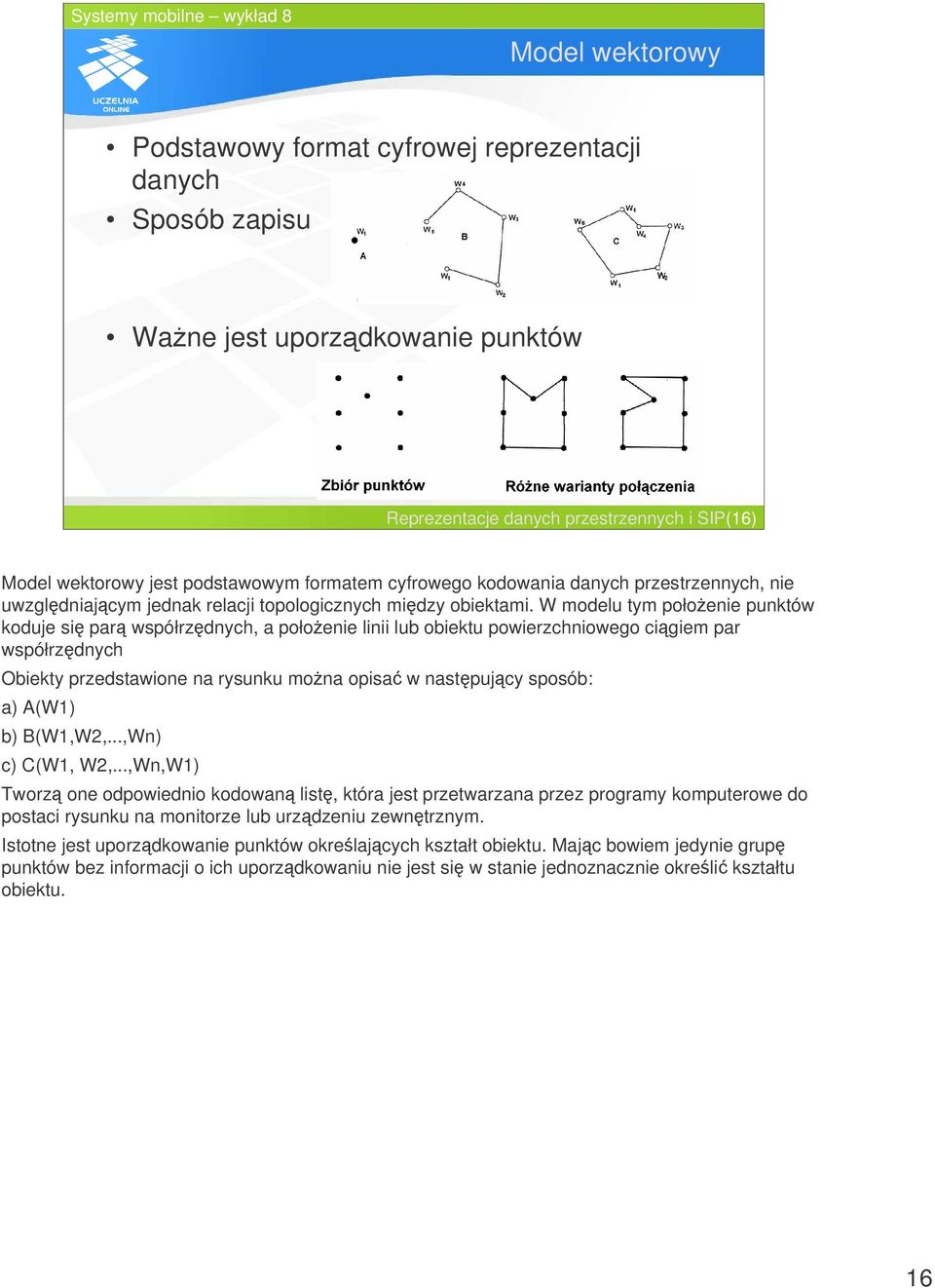 W modelu tym połoenie punktów koduje si par współrzdnych, a połoenie linii lub obiektu powierzchniowego cigiem par współrzdnych Obiekty przedstawione na rysunku mona opisa w nastpujcy sposób: a)