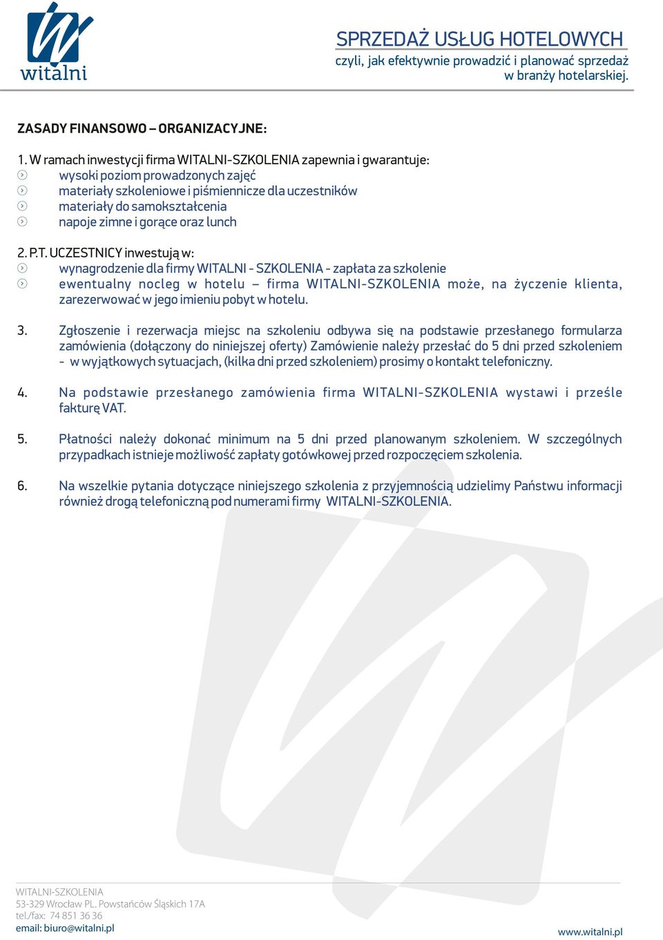 P.T. UCZESTNICY inwestują w: wynagrodzenie dla firmy WITALNI - SZKOLENIA - zapłata za szkolenie ewentualny nocleg w hotelu firma może, na życzenie klienta, zarezerwować w jego imieniu pobyt w hotelu.