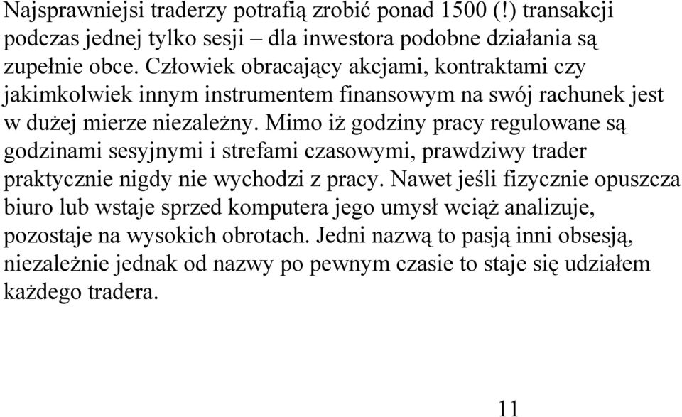 Mimo iż godziny pracy regulowane są godzinami sesyjnymi i strefami czasowymi, prawdziwy trader praktycznie nigdy nie wychodzi z pracy.