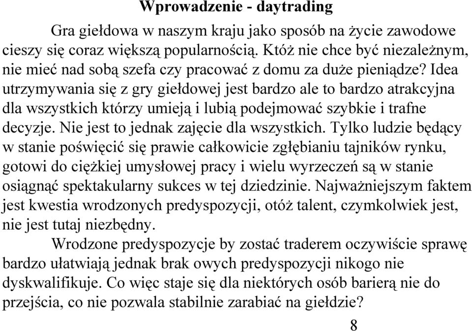 Idea utrzymywania się z gry giełdowej jest bardzo ale to bardzo atrakcyjna dla wszystkich którzy umieją i lubią podejmować szybkie i trafne decyzje. Nie jest to jednak zajęcie dla wszystkich.