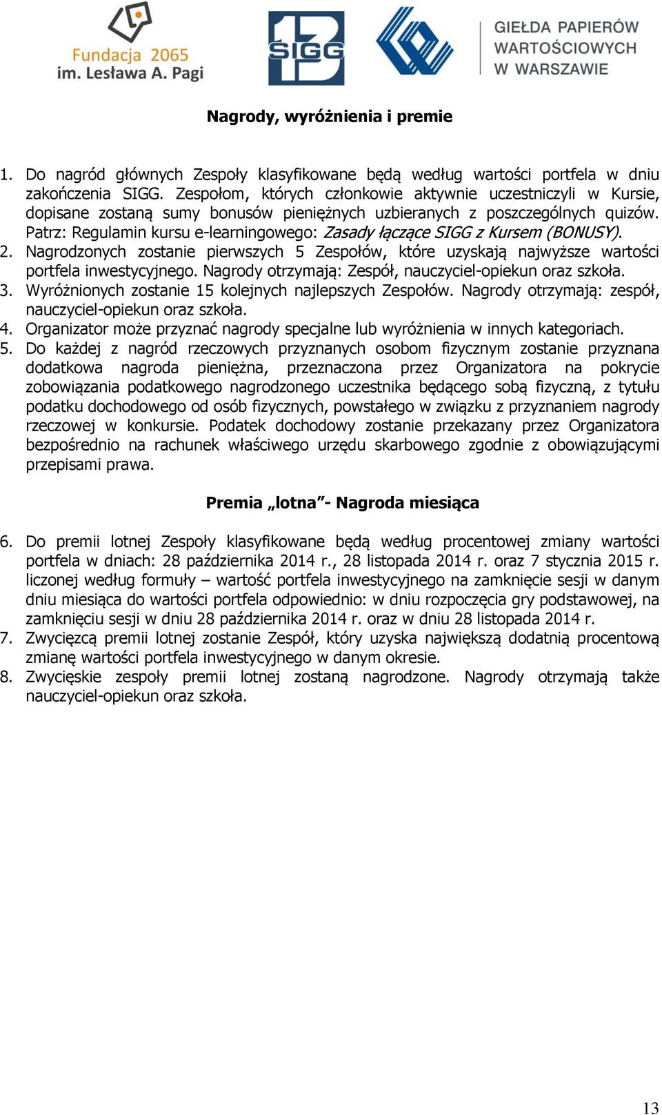 Patrz: Regulamin kursu e-learningowego: Zasady łączące SIGG z Kursem (BONUSY). 2. Nagrodzonych zostanie pierwszych 5 Zespołów, które uzyskają najwyższe wartości portfela inwestycyjnego.