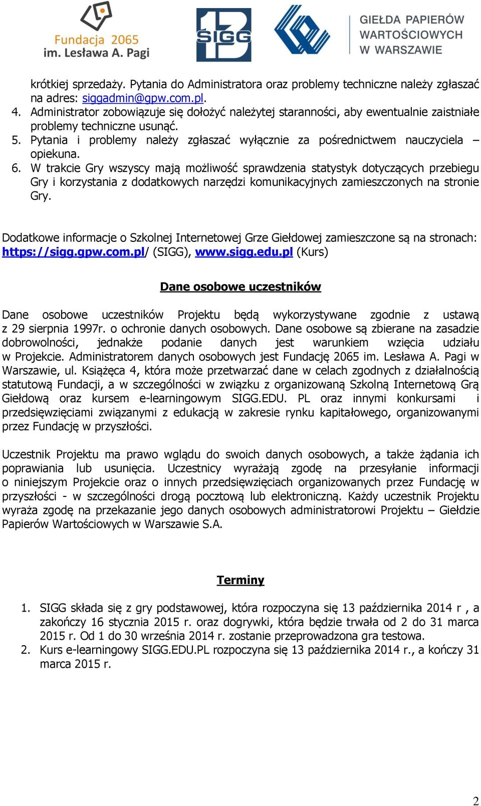 Pytania i problemy należy zgłaszać wyłącznie za pośrednictwem nauczyciela opiekuna. 6.