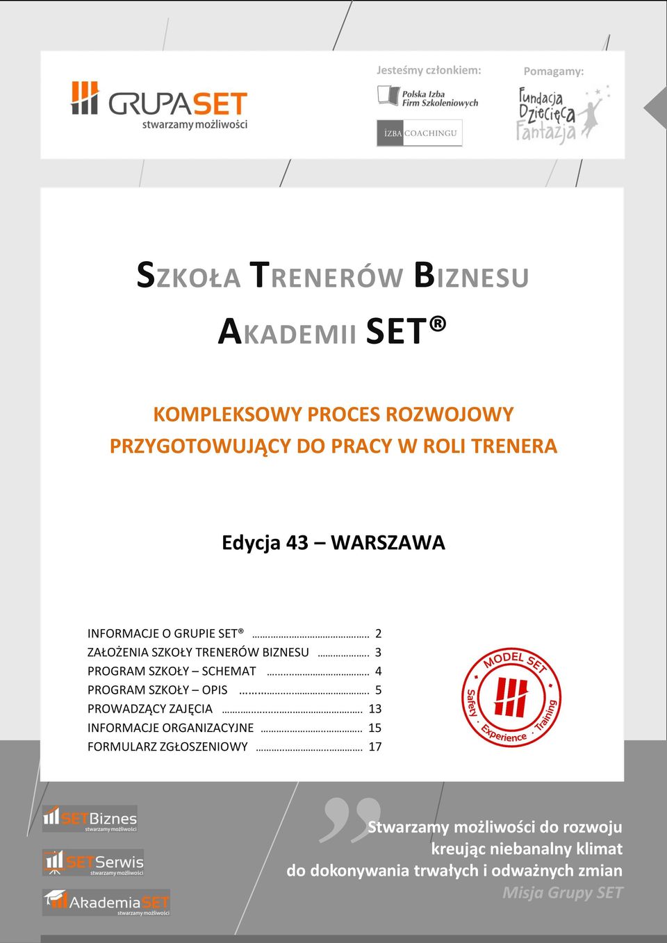 . 3 PROGRAM SZKOŁY SCHEMAT..... 4 PROGRAM SZKOŁY OPIS..... 5 PROWADZĄCY ZAJĘCIA......... 13 INFORMACJE ORGANIZACYJNE.