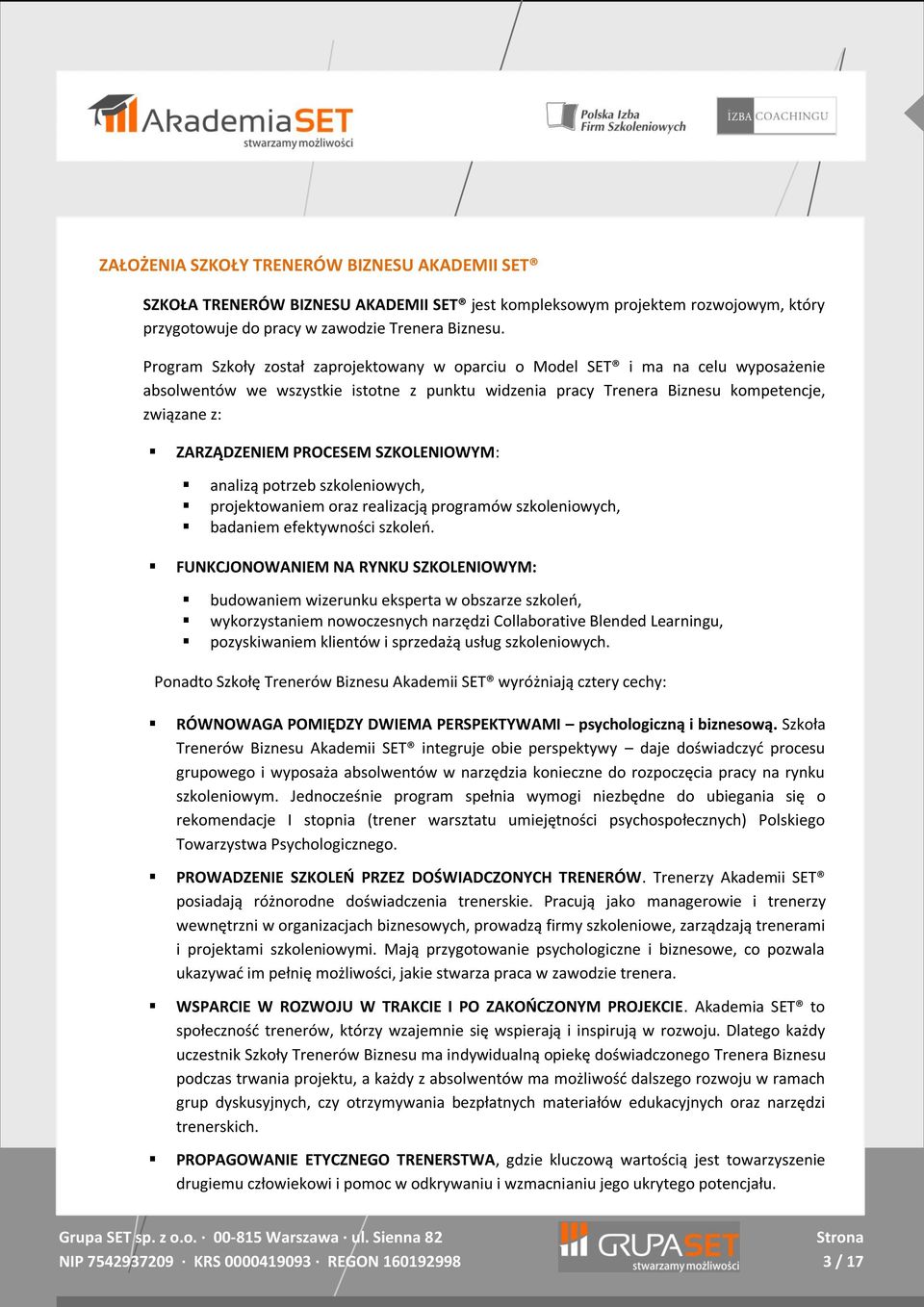 PROCESEM SZKOLENIOWYM: analizą potrzeb szkoleniowych, projektowaniem oraz realizacją programów szkoleniowych, badaniem efektywności szkoleń.