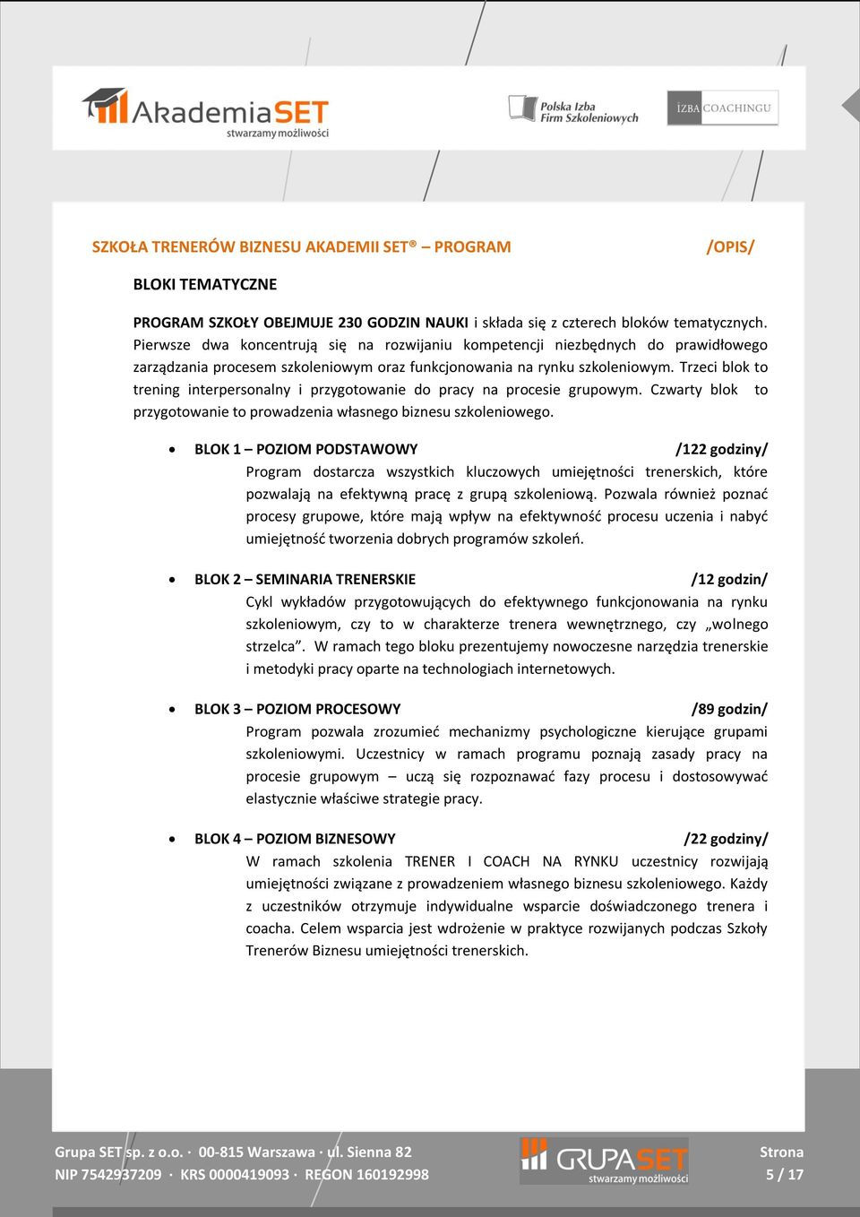 Trzeci blok to trening interpersonalny i przygotowanie do pracy na procesie grupowym. Czwarty blok to przygotowanie to prowadzenia własnego biznesu szkoleniowego.