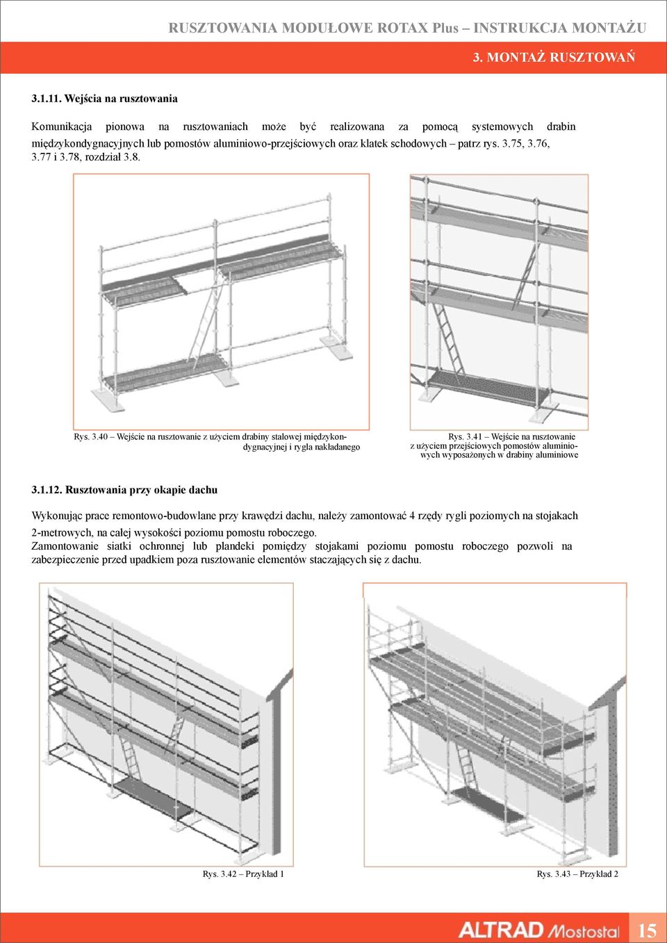 rys. 3.75, 3.76, 3.77 i 3.78, rozdział 3.8. Rys. 3.40 Wejście na rusztowanie z użyciem drabiny stalowej międzykon- dygnacyjnej i rygla nakładanego Rys. 3.41 Wejście na rusztowanie z użyciem przejściowych pomostów aluminio- wych wyposażonych w drabiny aluminiowe 3.