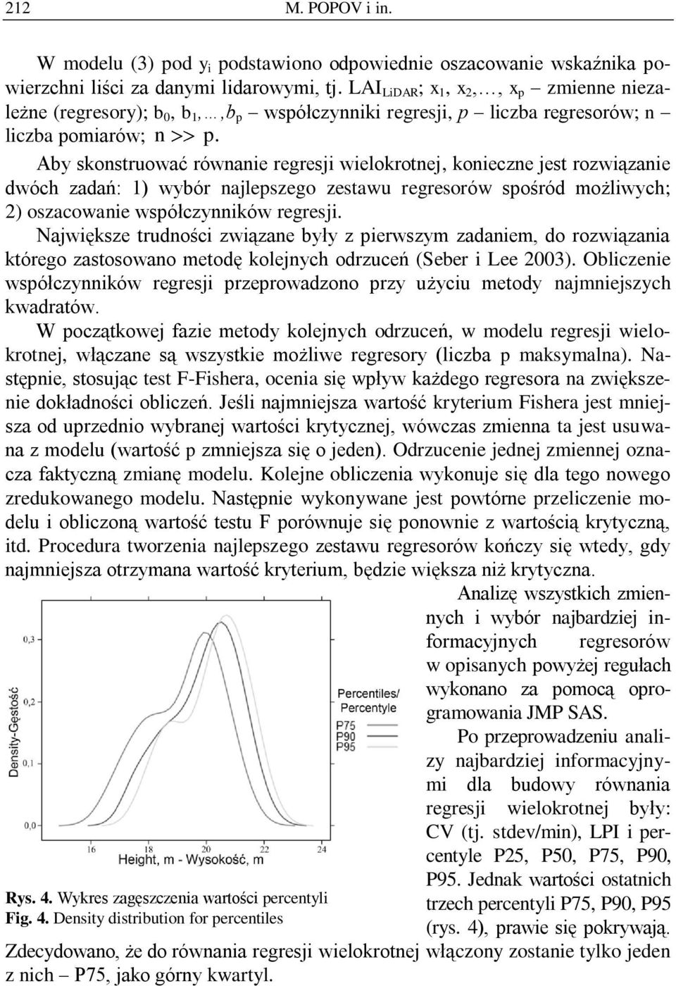 Aby skonstruować równanie regresji wielokrotnej, konieczne jest rozwiązanie dwóch zadań: 1) wybór najlepszego zestawu regresorów spośród możliwych; 2) oszacowanie współczynników regresji.