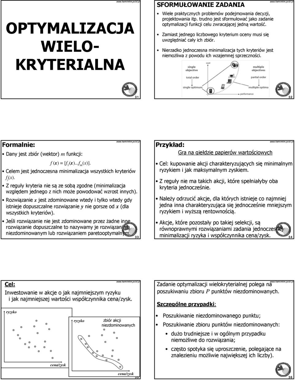 Nerzadko jednoczena mnmalzacja tych kryterów w jet nemożlwa z powodu ch wzajemnej przecznośc c. 3 32 Formalne: Dany jet zbór r (wektor) m funkcj: f (x) = [f[ (x)...f m (x)].