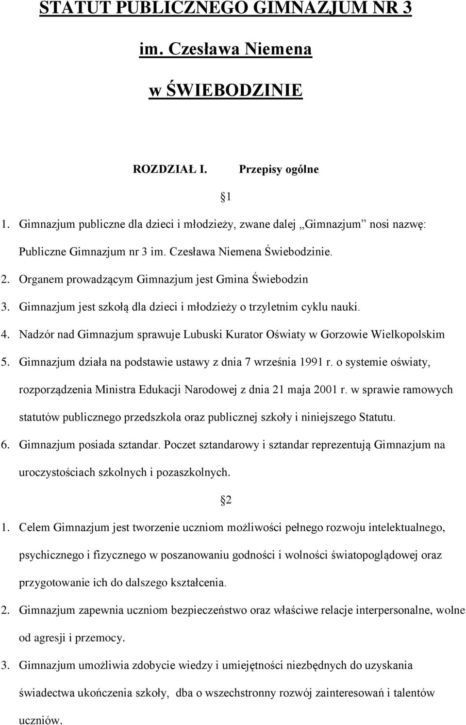 Gimnazjum jest szkołą dla dzieci i młodzieży o trzyletnim cyklu nauki. 4. Nadzór nad Gimnazjum sprawuje Lubuski Kurator Oświaty w Gorzowie Wielkopolskim 5.