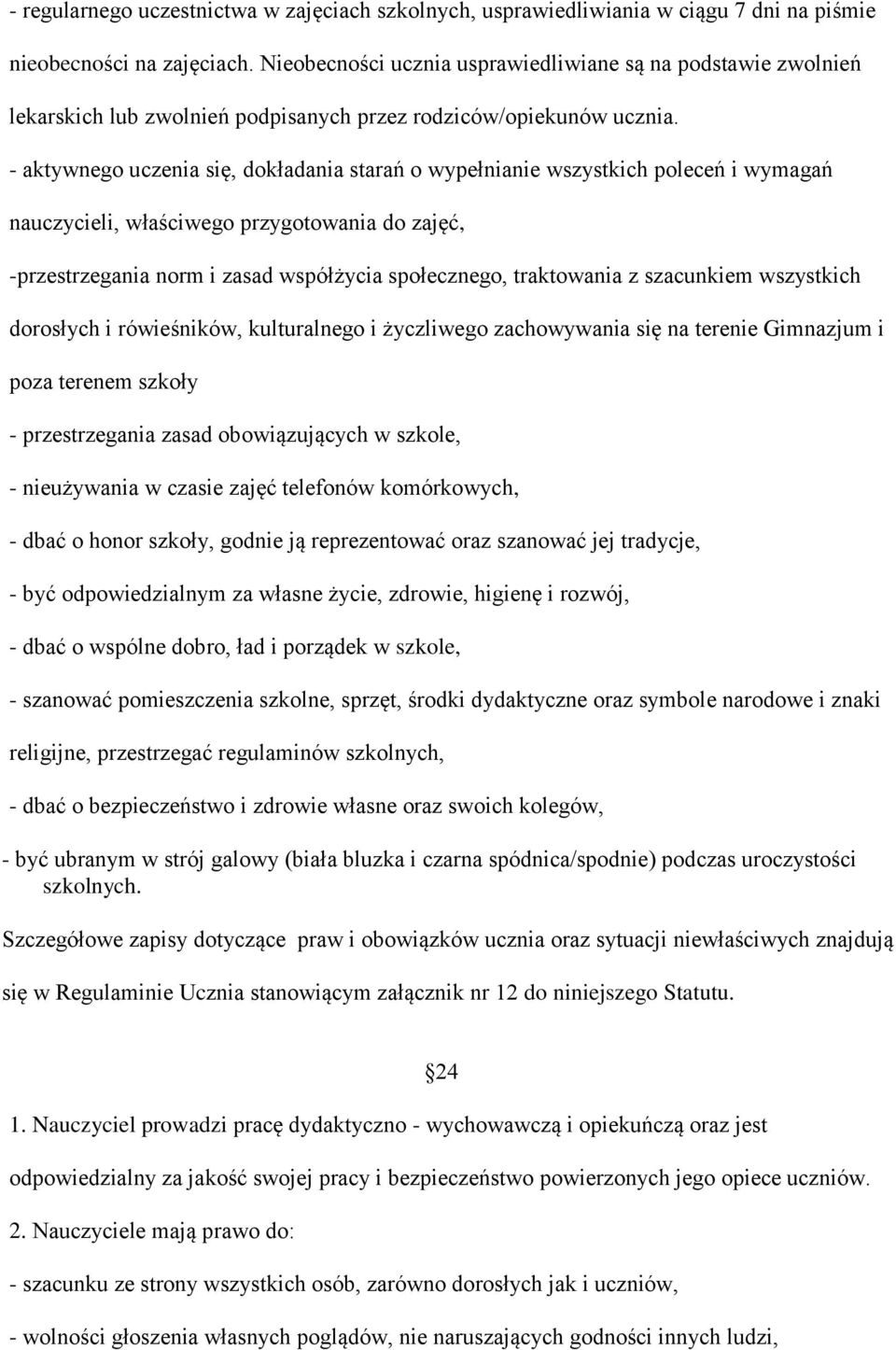 - aktywnego uczenia się, dokładania starań o wypełnianie wszystkich poleceń i wymagań nauczycieli, właściwego przygotowania do zajęć, -przestrzegania norm i zasad współżycia społecznego, traktowania