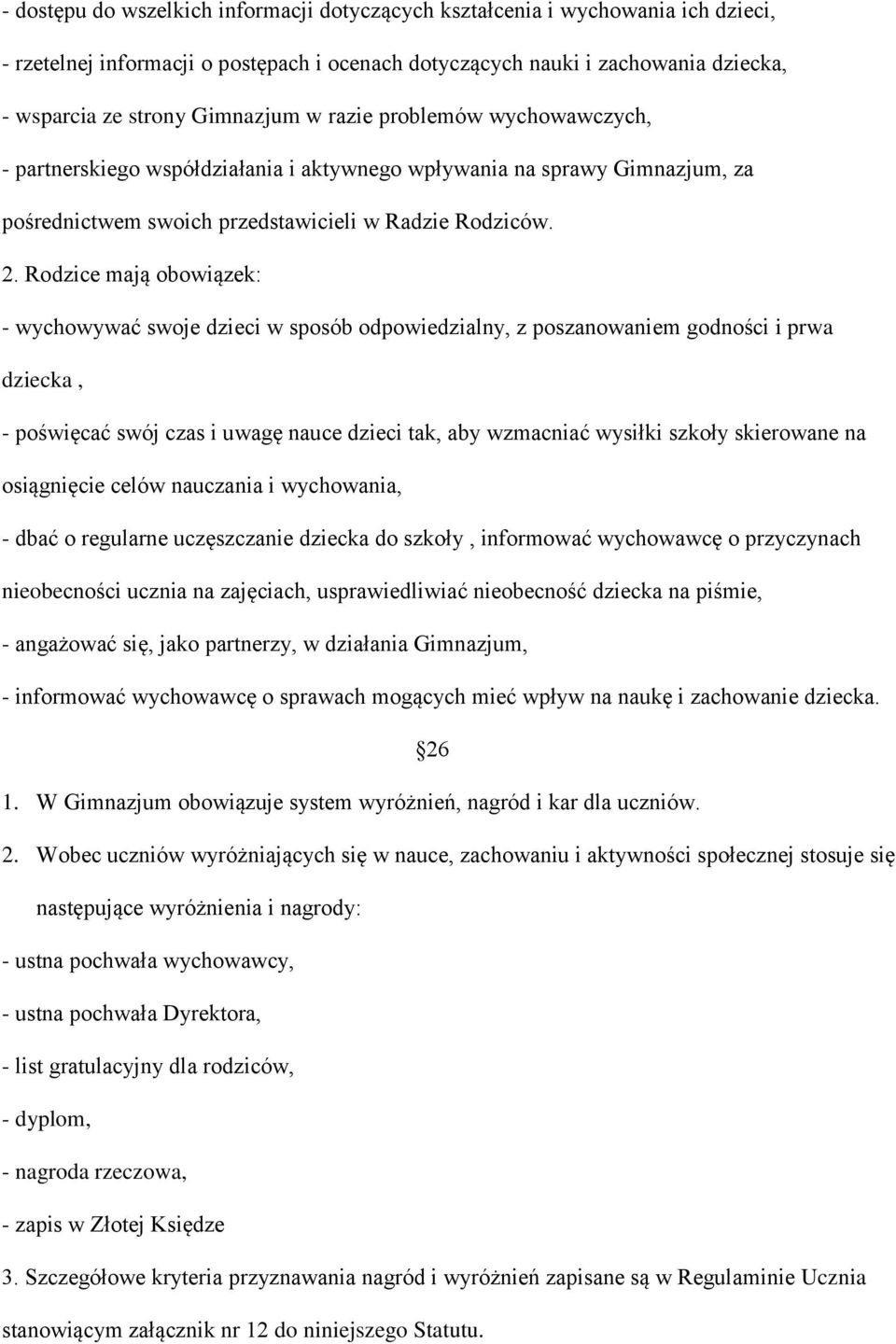 Rodzice mają obowiązek: - wychowywać swoje dzieci w sposób odpowiedzialny, z poszanowaniem godności i prwa dziecka, - poświęcać swój czas i uwagę nauce dzieci tak, aby wzmacniać wysiłki szkoły