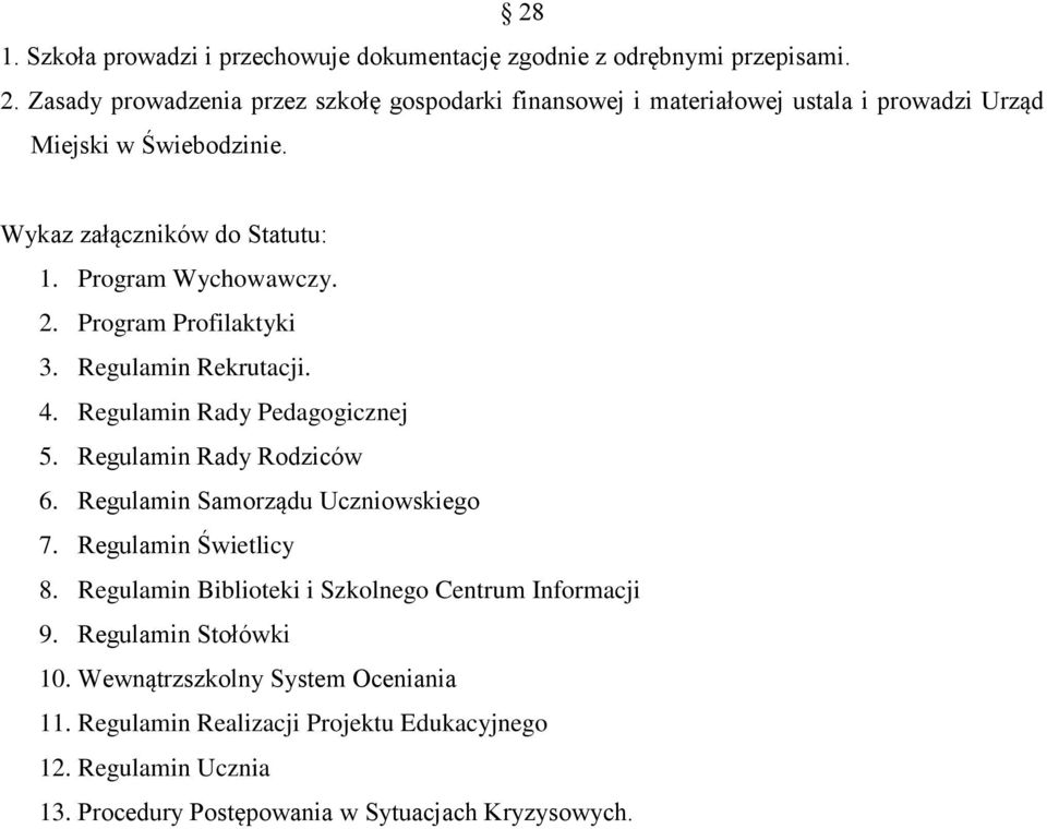 Program Wychowawczy. 2. Program Profilaktyki 3. Regulamin Rekrutacji. 4. Regulamin Rady Pedagogicznej 5. Regulamin Rady Rodziców 6.