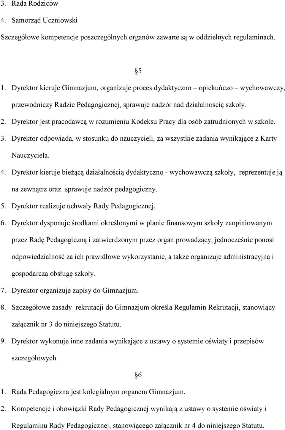 Dyrektor jest pracodawcą w rozumieniu Kodeksu Pracy dla osób zatrudnionych w szkole. 3. Dyrektor odpowiada, w stosunku do nauczycieli, za wszystkie zadania wynikające z Karty Nauczyciela. 4.