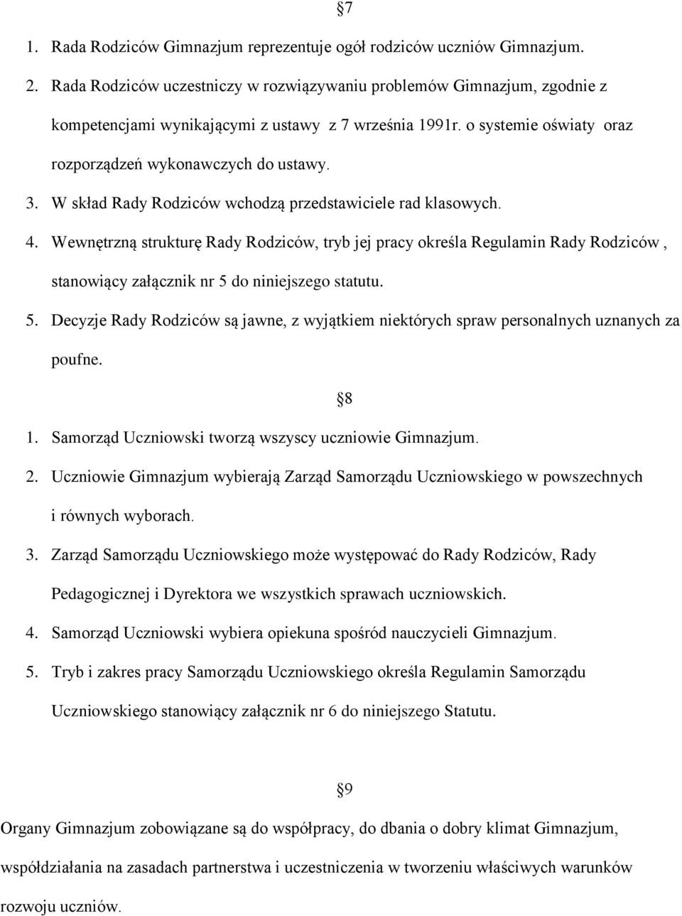 W skład Rady Rodziców wchodzą przedstawiciele rad klasowych. 4. Wewnętrzną strukturę Rady Rodziców, tryb jej pracy określa Regulamin Rady Rodziców, stanowiący załącznik nr 5 